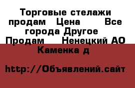 Торговые стелажи продам › Цена ­ 1 - Все города Другое » Продам   . Ненецкий АО,Каменка д.